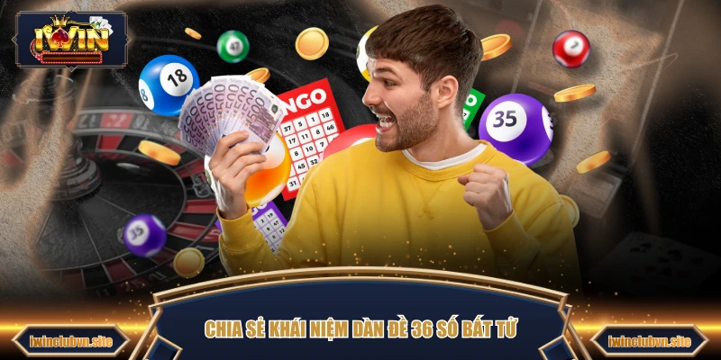 Chia sẻ khái niệm dàn đề 36 số bất tử