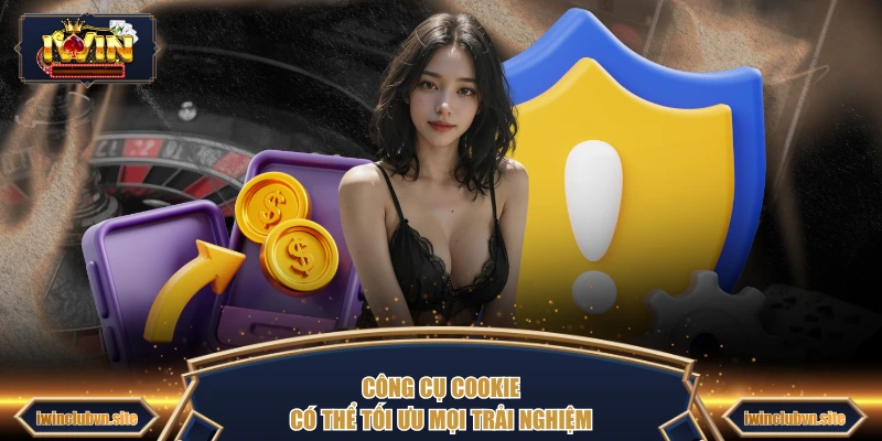 Công cụ cookie có thể tối ưu mọi trải nghiệm