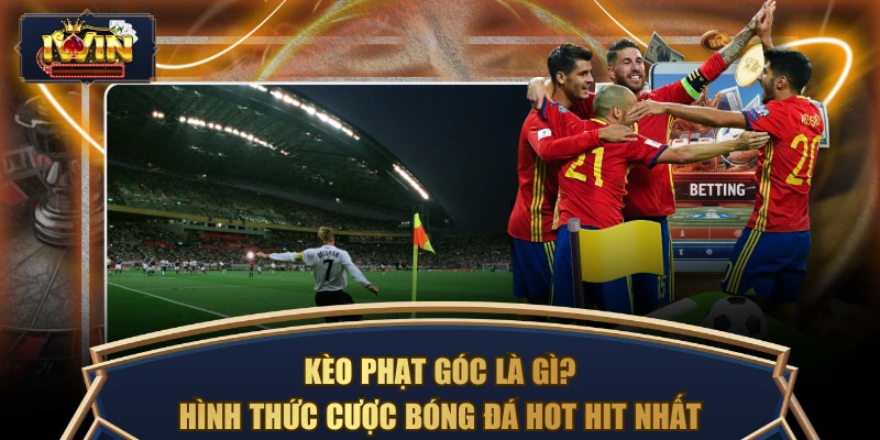 Kèo Phạt Góc Là Gì? Hình Thức Cược Bóng Đá Hot Hit Nhất