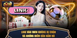Link Vào IWIN Không Bị Chặn Và Những Điểm Cần Nắm Rõ