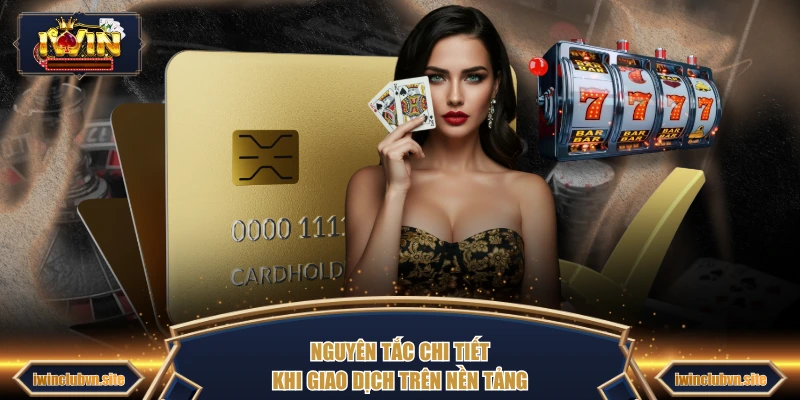 Nguyên tắc chi tiết khi giao dịch trên nền tảng 