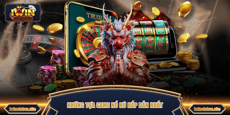 Những tựa game nổ hũ hấp dẫn nhất