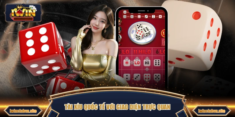 Tài xỉu quốc tế với giao diện trực quan